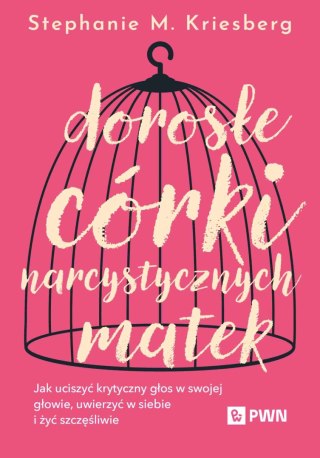 Dorosłe córki narcystycznych matek. Jak uciszyć krytyczny głos w swojej głowie, uwierzyć w siebie i żyć szczęśliwie