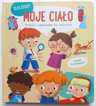 Moje ciało. Dlaczego? Pytania i odpowiedzi dla maluchów