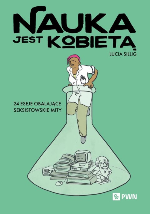 Nauka jest kobietą. 24 eseje obalające seksistowskie mity
