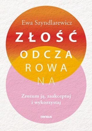 Złość odczarowana. Zrozum ją, zaakceptuj i wykorzystaj