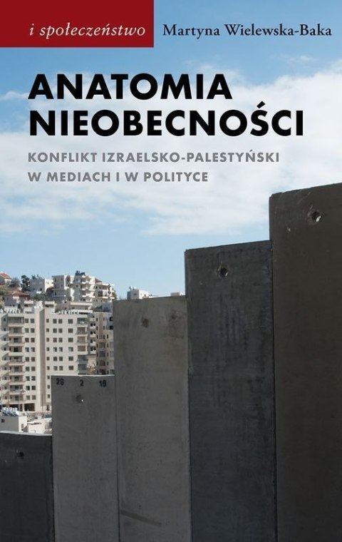 Anatomia nieobecności. Konflikt izraelsko-palestyński w mediach i polityce