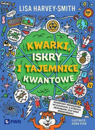 Kwarki, iskry i tajemnice kwantowe. Kosmiczny przewodnik po klockach, z których zbudowany jest nasz wszechświat