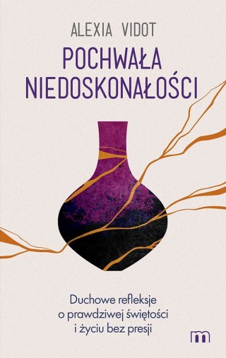Pochwała niedoskonałości. Duchowe refleksje o prawdziwej świętości i życiu bez presji