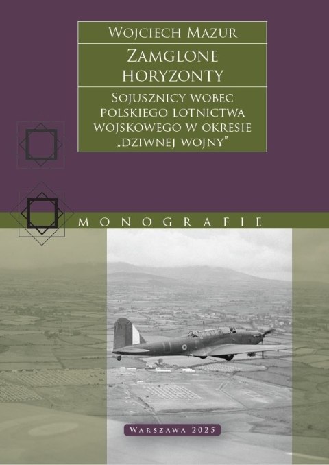 Zamglone horyzonty. Sojusznicy wobec polskiego lotnictwa wojskowego w okresie „dziwnej wojny"