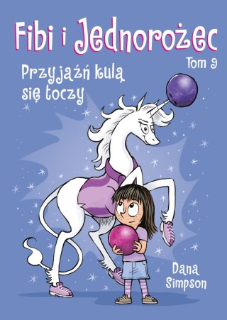 Przyjaźń kulą się toczy. Fibi i jednorożec. Tom 9