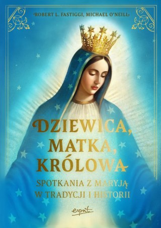 Dziewica, matka, królowa. Spotkania z Maryją w tradycji i historii