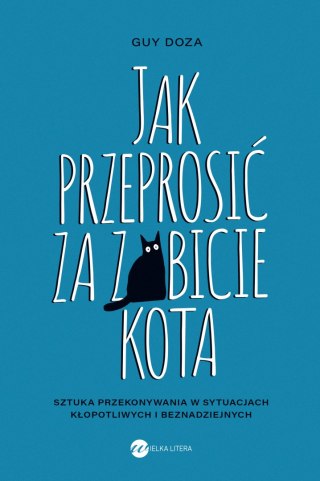 Jak przeprosić za zabicie kota. Sztuka przekonywania w sytuacjach kłopotliwych i beznadziejnych