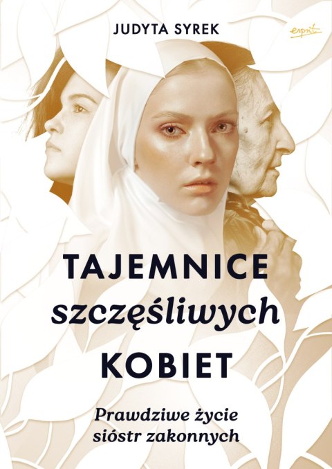 Tajemnice szczęśliwych kobiet. Prawdziwe życie sióstr zakonnych