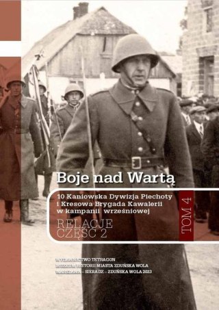 Boje nad Wartą. 10 Kaniowska Dywizja Piechoty i Kresowa Brygada Kawalerii w kampanii wrześniowej. Relacje. Tom 4. Część 2