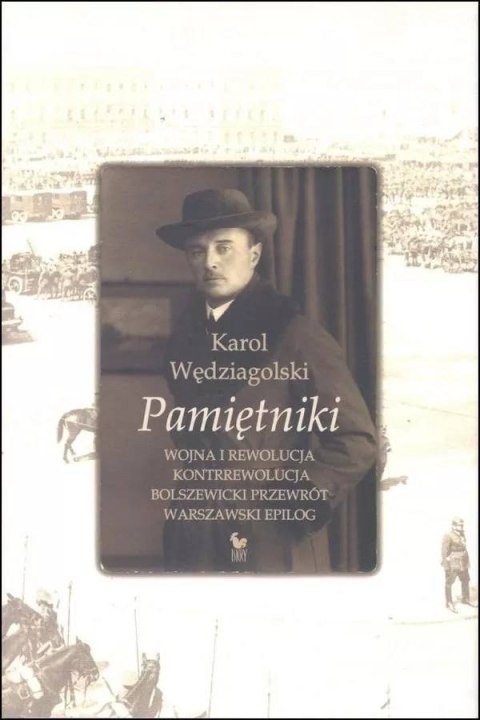 Pamiętniki. Wojna i rewolucja. Kontrrewolucja. Bolszewicki przewrót. Warszawski epilog Pamiętniki. Wojna i rewolucja. Kontrrewolucja. Bolszewicki przewrót. Warszawski epilog