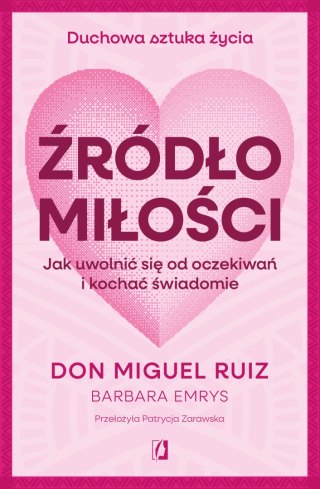 Źródło miłości. Jak uwolnić się od oczekiwań i kochać świadomie