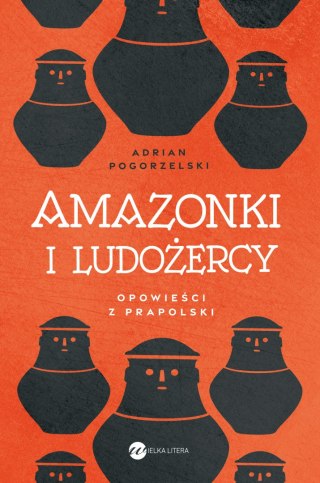 Amazonki i ludożercy. Opowieści z Prapolski