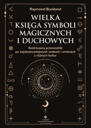 Wielka księga symboli magicznych i duchowych. Ilustrowany przewodnik po najskuteczniejszych znakach i omenach z różnych kultur