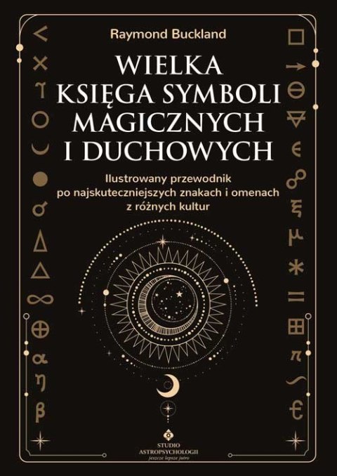 Wielka księga symboli magicznych i duchowych. Ilustrowany przewodnik po najskuteczniejszych znakach i omenach z różnych kultur