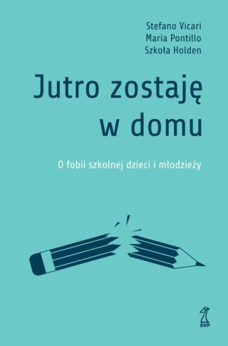 Jutro zostaję w domu. O fobii szkolnej dzieci i młodzieży