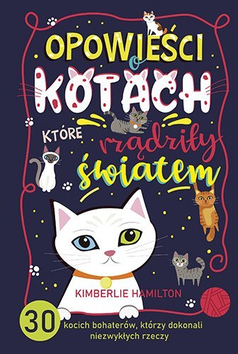 Opowieści o kotach, które rządziły światem. 30 kocich bohaterów, którzy dokonali niezwykłych rzeczy