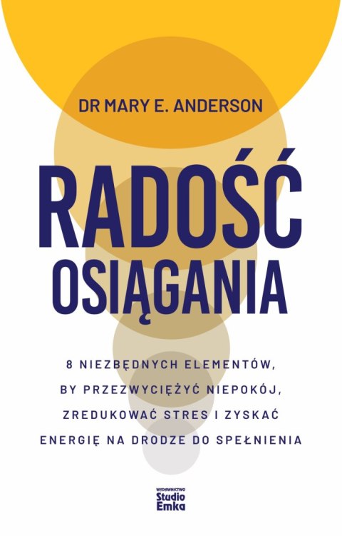 Radość osiągania. 8 niezbędnych elementów, by przezwyciężyć niepokój, zredukować stres i zyskać energię na drodze do spełnienia
