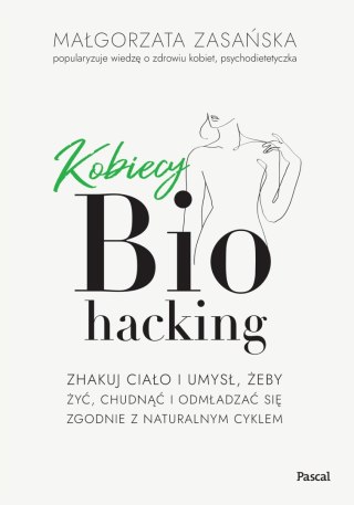 Kobiecy biohacking. Zhakuj ciało i umysł, żeby żyć, chudnąć i odmładzać się zgodnie z naturalnym cyklem