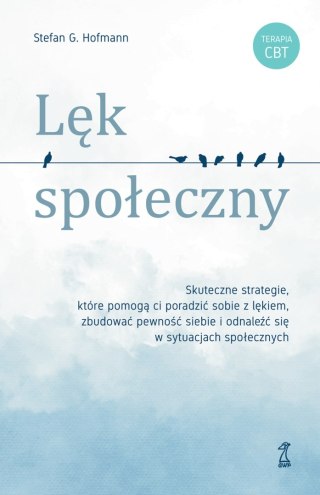 Lęk społeczny. Skuteczne strategie, które pomogą ci poradzić sobie z lękiem, zbudować pewność siebie i odnaleźć się w sytuacjach