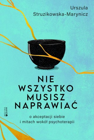 Nie wszystko musisz naprawiać. O akceptacji siebie i mitach wokół psychoterapii