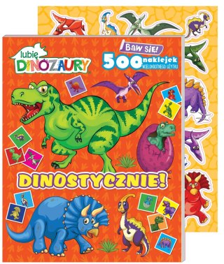 Dinostycznie!. Lubię Dinozaury. Baw się! 500 naklejek