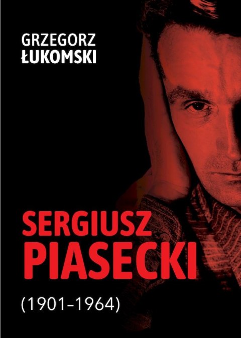 Sergiusz Piasecki (1901-1964). Przestrzenie wolności antykomunisty ideowego. Studium historyczne