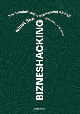Bizneshacking. Jak odnaleźć się w biznesowej dżungli
