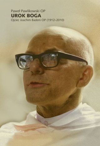 Urok Boga. Ojciec Joachim Badeni OP (1912-2010)