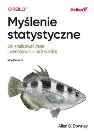 Myślenie statystyczne. Jak analizować dane i wydobywać z nich wiedzę wyd. 3