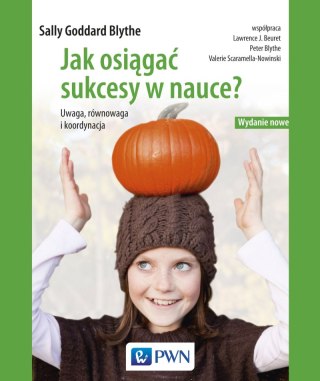 Jak osiągać sukcesy w nauce. Uwaga, równowaga, koordynacja wyd. 2