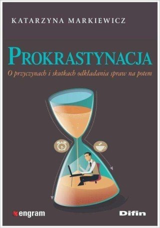 Prokrastynacja o przyczynach i skutkach odkładania spraw na potem