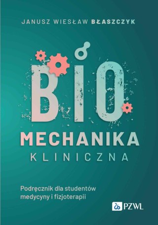 Biomechanika kliniczna. Podręcznik dla studentów medycyny o fizjoterapii