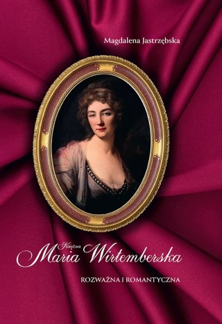 Księżna Maria Wirtemberska. Rozważna i romantyczna