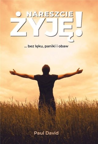 Nareszcie żyję ...bez lęku, paniki i obaw. Tom 1