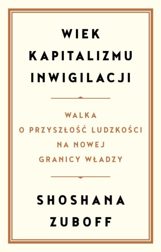 Wiek kapitalizmu inwigilacji. Walka o przyszłość ludzkości na nowej granicy władzy