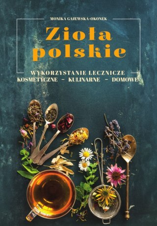 Zioła polskie. Wykorzystanie lecznicze, kosmetyczne, kulinarne, domowe